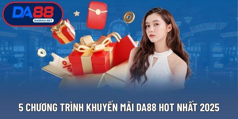 5 chương trình khuyến mãi DA88 hot nhất 2025
