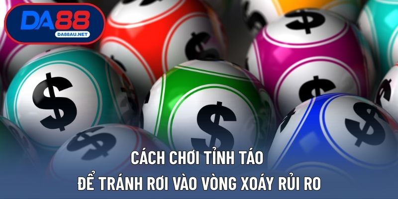 Cách chơi tỉnh táo để tránh rơi vào vòng xoáy rủi ro