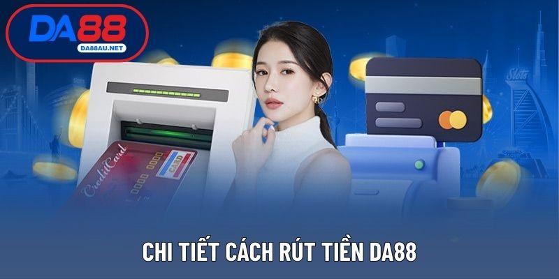 Chi tiết cách rút tiền DA88