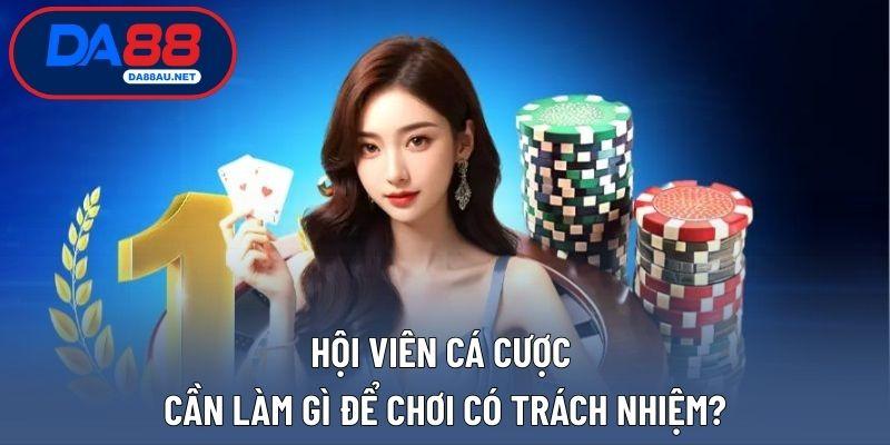 Hội viên cá cược cần làm gì để chơi có trách nhiệm?