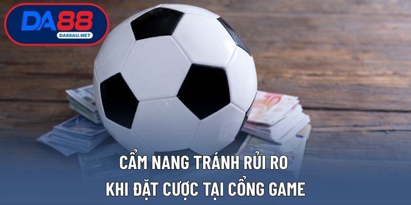 Cẩm nang tránh rủi ro khi đặt cược tại cổng game