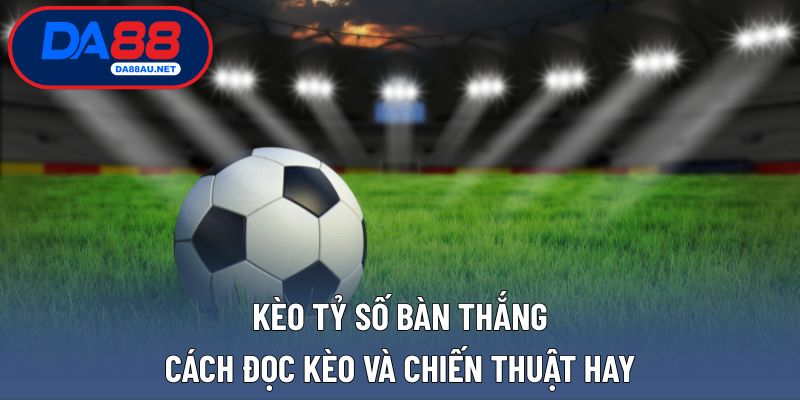 Kèo tỷ số bàn thắng