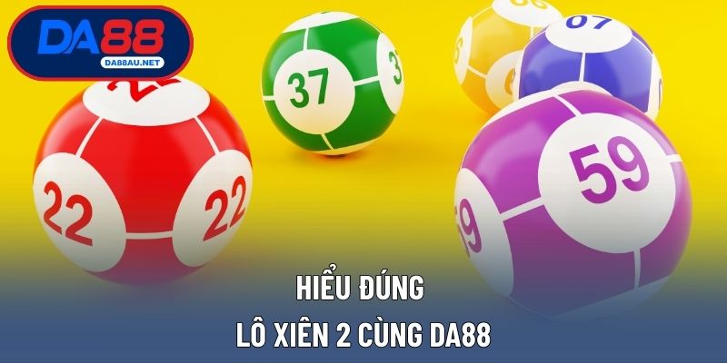 Hiểu đúng lô xiên 2 cùng DA88