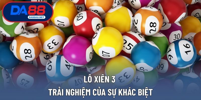 Lô xiên 3 trải nghiệm của sự khác biệt