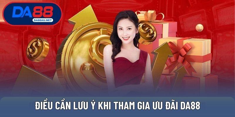 Điều cần lưu ý khi tham gia ưu đãi DA88