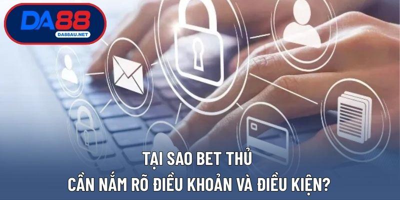 Tại sao bet thủ cần nắm rõ điều khoản và điều kiện?