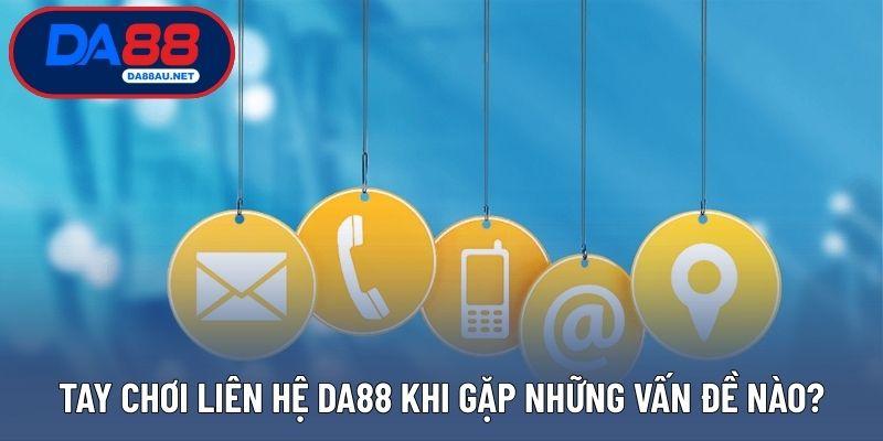 Tay chơi liên hệ DA88 khi gặp những vấn đề nào?