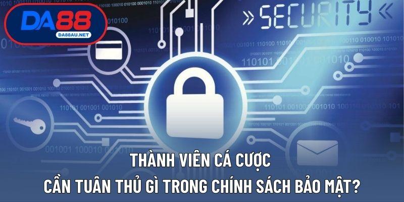 Thành viên cá cược cần tuân thủ gì trong chính sách bảo mật?