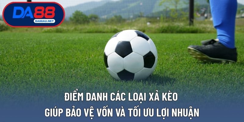 Điểm danh các loại xả kèo giúp bảo vệ vốn và tối ưu lợi nhuận